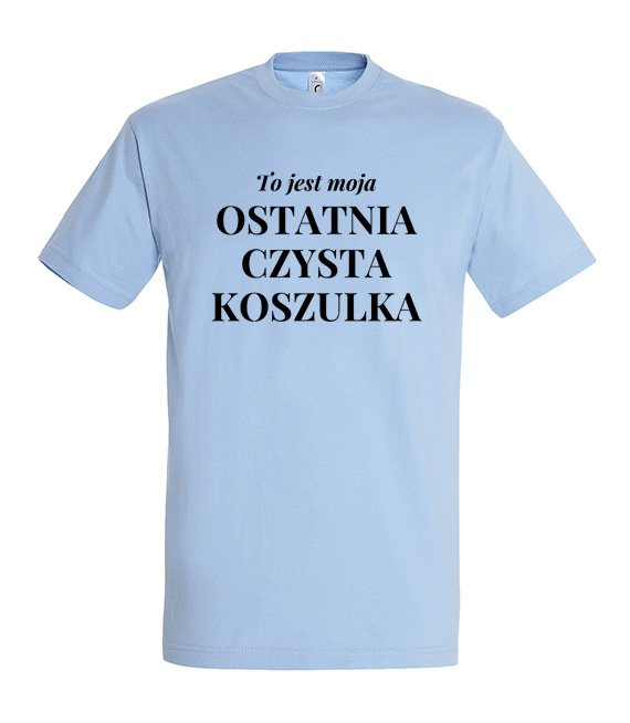Koszulka z nadrukiem - To jest ostatnia czysta koszulka 