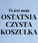 Koszulka z nadrukiem - To jest ostatnia czysta koszulka 