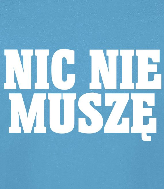 Koszulka z nadrukiem - Nic Nie Muszę 