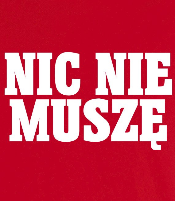 Koszulka z nadrukiem - Nic Nie Muszę 