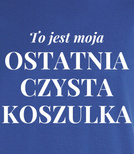 Koszulka z nadrukiem - To jest ostatnia czysta koszulka 