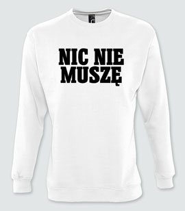 Bluzy bez kaptura z nadrukiem - Nic nie muszę