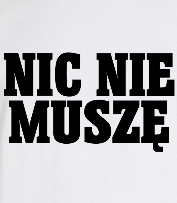 Koszulka z nadrukiem - Nic Nie Muszę 