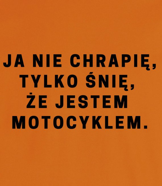 Koszulka z nadrukiem - Ja nie chrapię, tylko śnię, że jestem motocyklem 