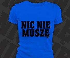 Koszulka damska z nadrukiem - Nic Nie Muszę