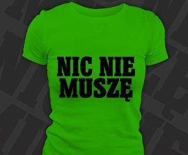 Koszulka damska z nadrukiem - Nic Nie Muszę