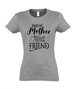 Koszulka damska z nadrukiem - Always My Mother Forever My Friend.
