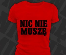 Koszulka damska z nadrukiem - Nic Nie Muszę