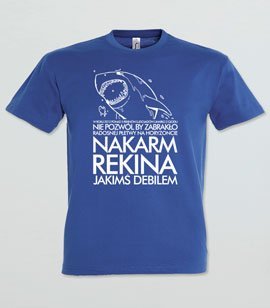 Koszulki  z nadrukiem- Nakarm Rekina Jakimś Debilem 3XL-5XL