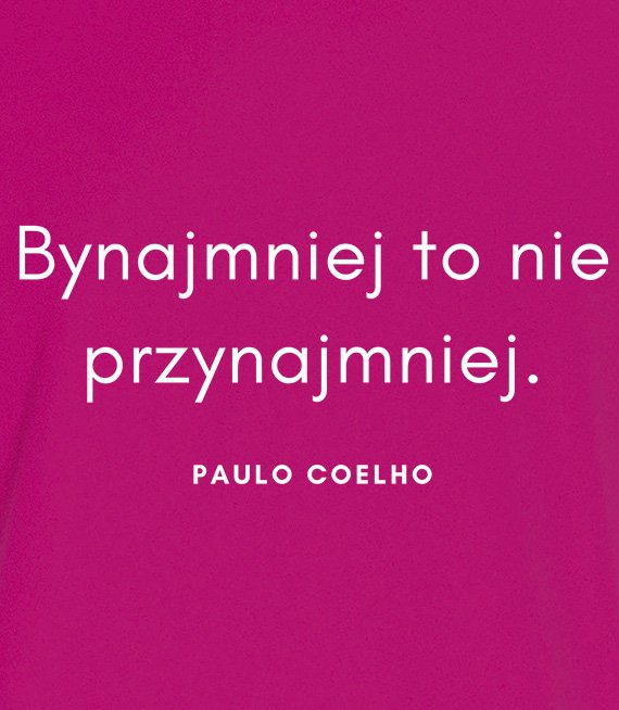 Koszulka damska z nadrukiem - Bynajmniej to nie przynajmniej - POULO COELHO