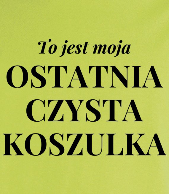 Koszulka damska z nadrukiem - To jest moja ostatnia czysta koszulka 