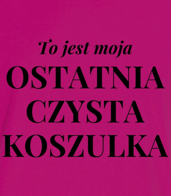 Koszulka damska z nadrukiem - To jest moja ostatnia czysta koszulka 