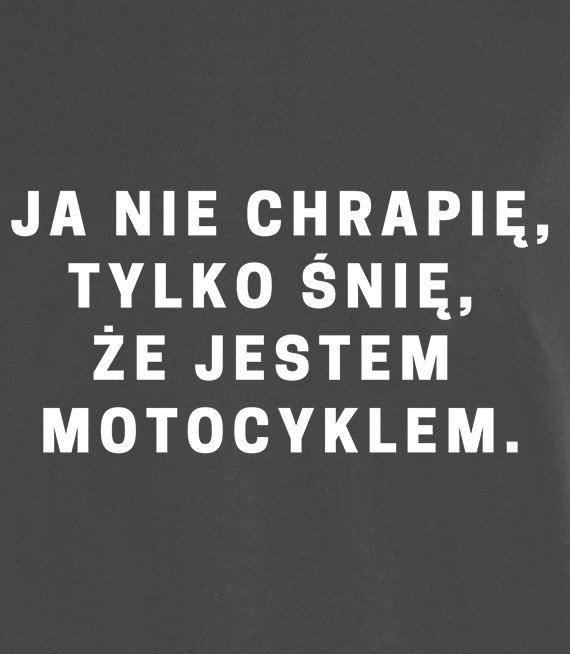 Koszulka męska 3XL-5XL  - Ja nie chrapię, tylko śnię,że jestem motocyklem 