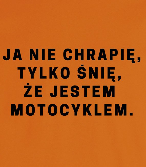 Koszulka męska 3XL-5XL  - Ja nie chrapię, tylko śnię,że jestem motocyklem 