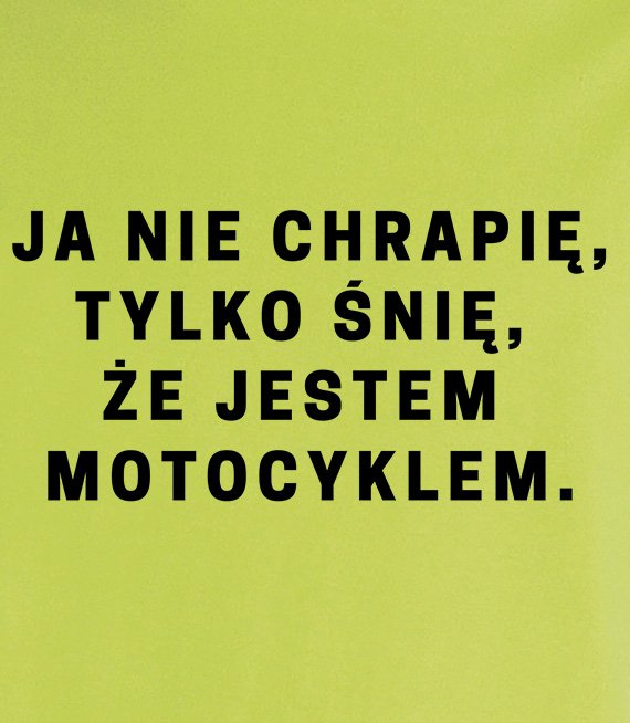 Koszulka z nadrukiem - Ja nie chrapię, tylko śnię, że jestem motocyklem 