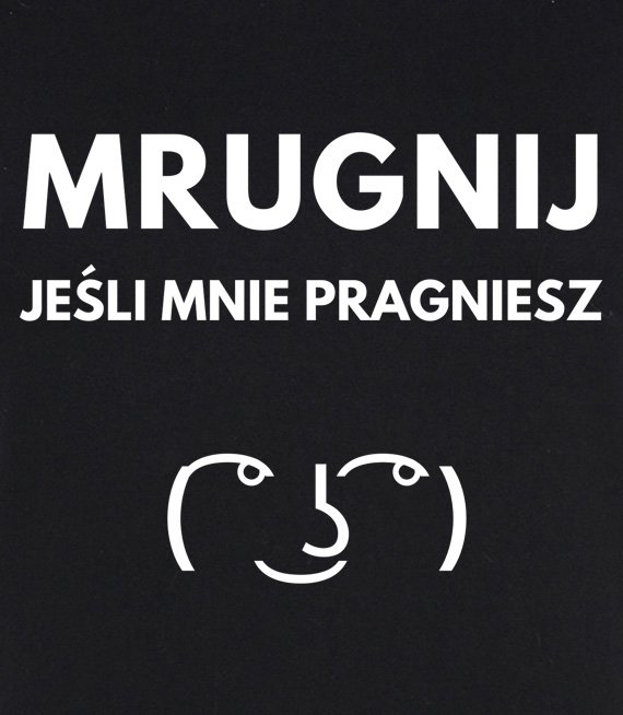 Koszulka z nadrukiem - Mrugnij jeśli mnie pragniesz