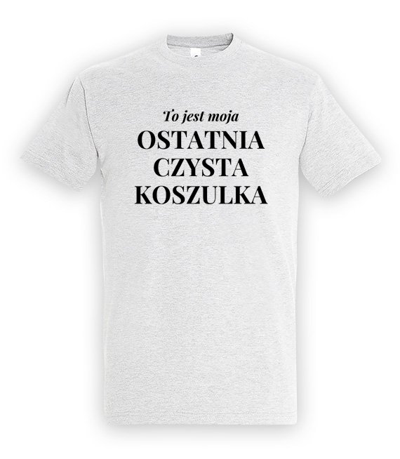 Koszulka z nadrukiem - To jest ostatnia czysta koszulka 