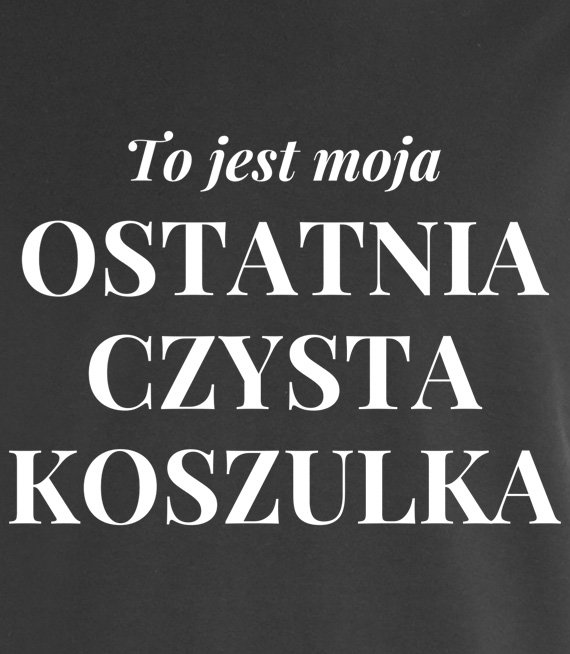 Koszulka z nadrukiem - To jest ostatnia czysta koszulka 