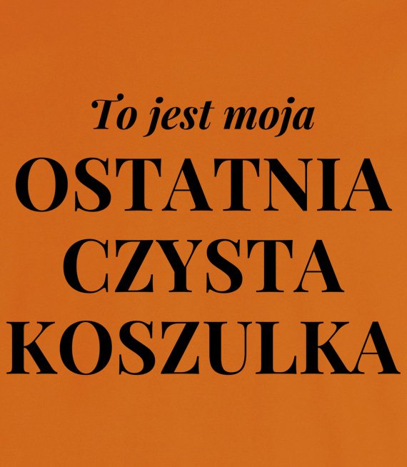 Koszulka z nadrukiem - To jest ostatnia czysta koszulka 