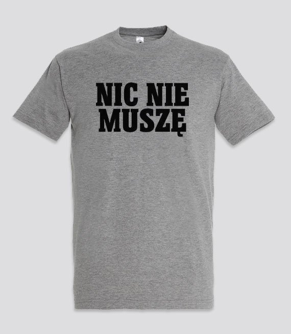 T-shirt z nadrukiem - Nic Nie Muszę