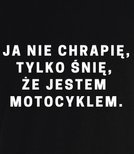 Koszulka męska 3XL-5XL  - Ja nie chrapię, tylko śnię,że jestem motocyklem 