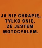 Koszulka męska 3XL-5XL  - Ja nie chrapię, tylko śnię,że jestem motocyklem 