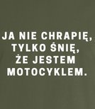 Koszulka z nadrukiem - Ja nie chrapię, tylko śnię, że jestem motocyklem 