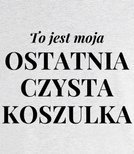 Koszulka z nadrukiem - To jest ostatnia czysta koszulka 