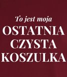 Koszulka z nadrukiem - To jest ostatnia czysta koszulka 