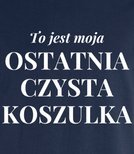 Koszulka z nadrukiem - To jest ostatnia czysta koszulka 