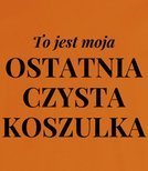 Koszulka z nadrukiem - To jest ostatnia czysta koszulka 